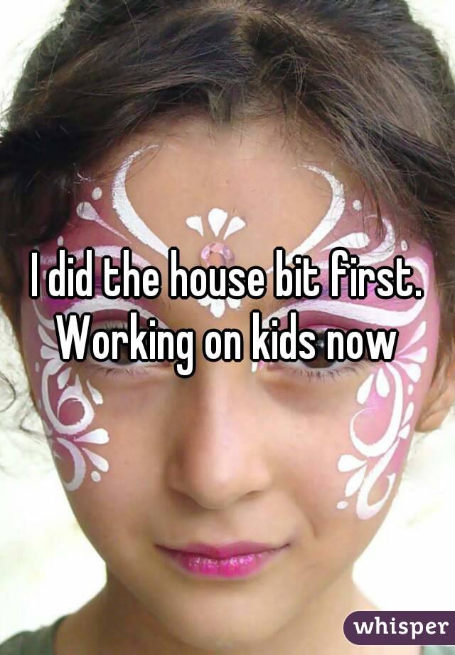 I did the house bit first. Working on kids now 