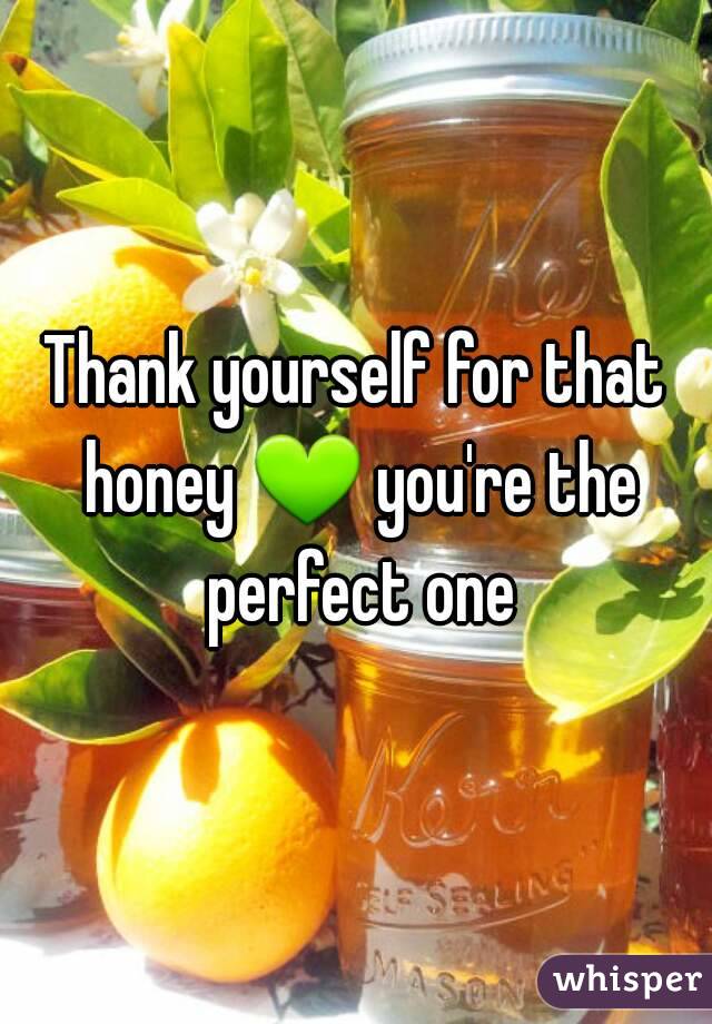 Thank yourself for that honey 💚 you're the perfect one