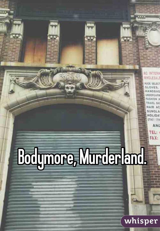 Bodymore, Murderland.
