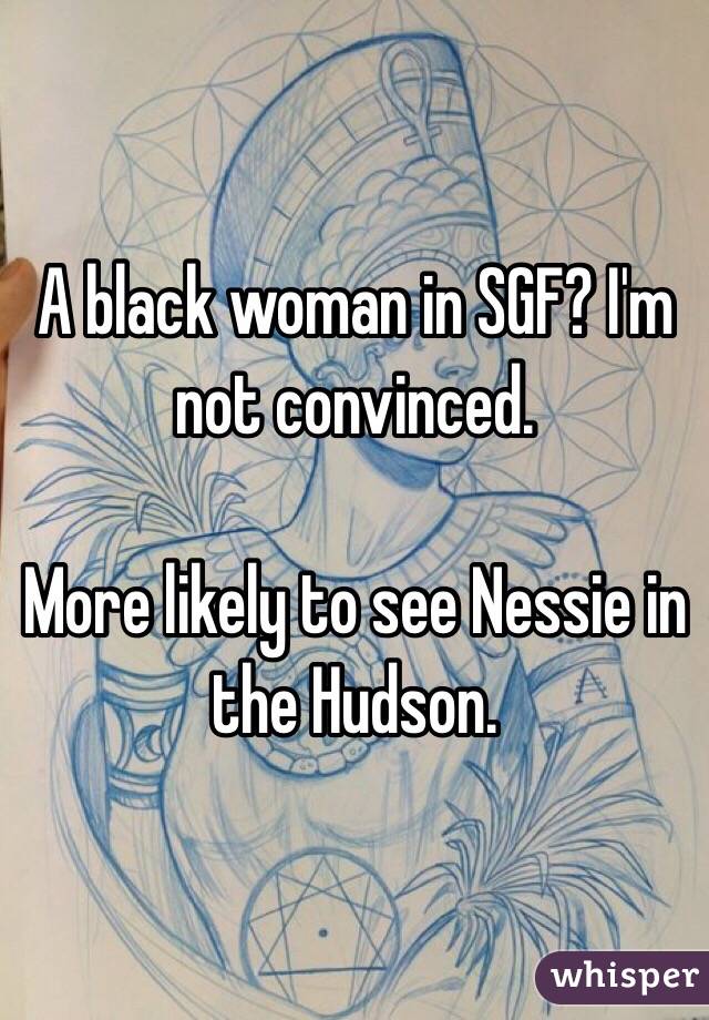 A black woman in SGF? I'm not convinced. 

More likely to see Nessie in the Hudson. 