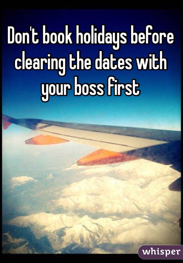 Don't book holidays before clearing the dates with your boss first 