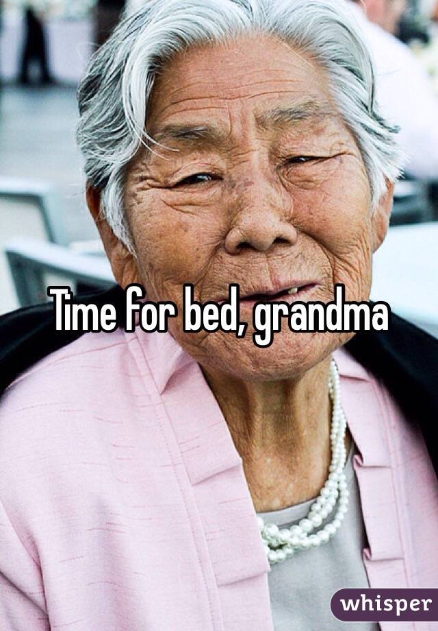 Time for bed, grandma 