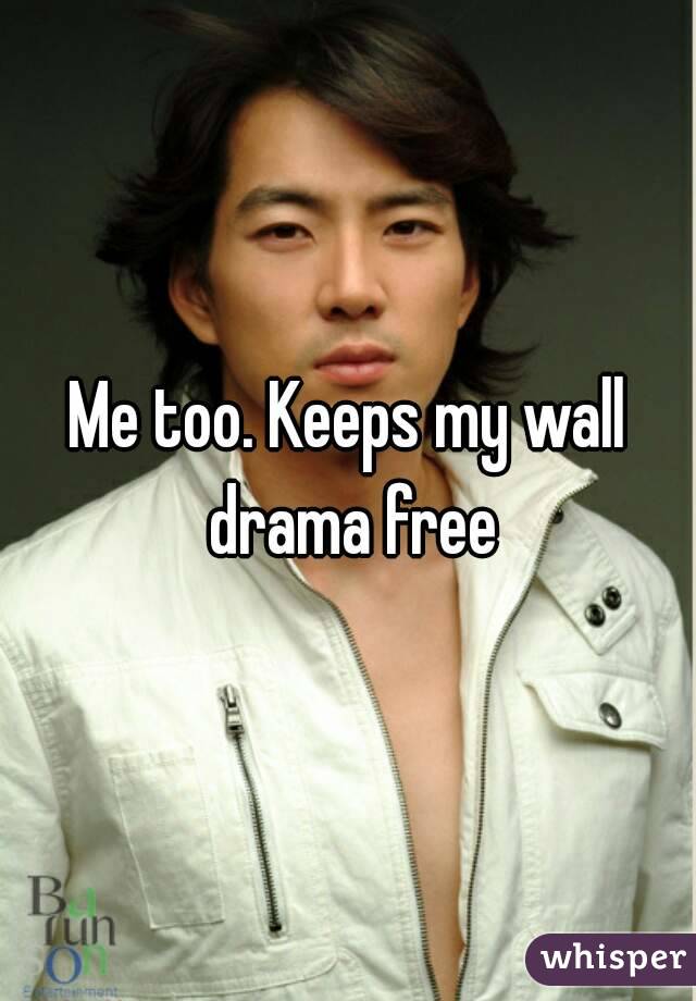 Me too. Keeps my wall drama free