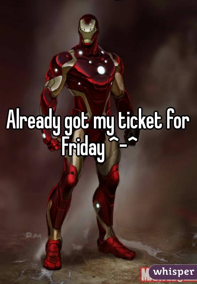 Already got my ticket for Friday ^-^