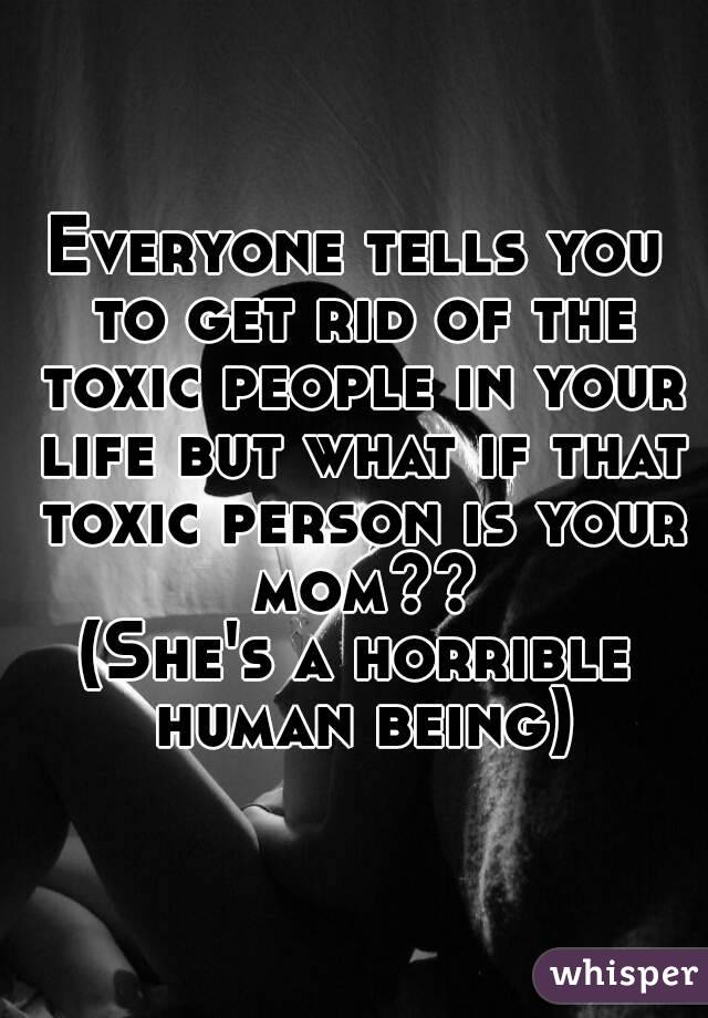 Everyone tells you to get rid of the toxic people in your life but what if that toxic person is your mom??
(She's a horrible human being)
