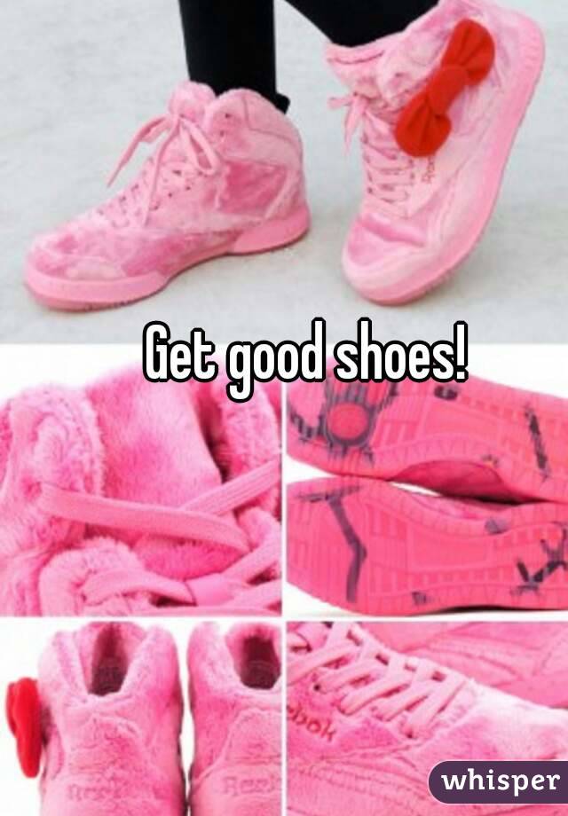 Get good shoes!