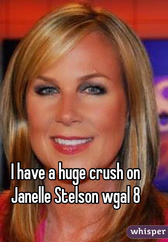 I have a huge crush on Janelle Stelson wgal 8