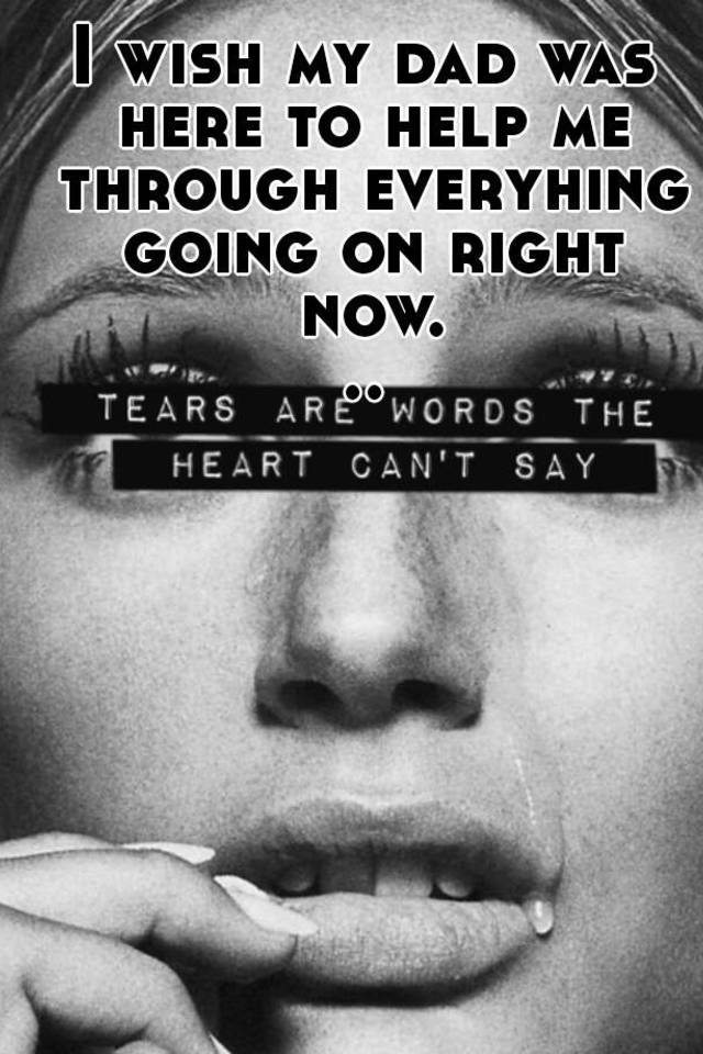 i-wish-my-dad-was-here-to-help-me-through-everyhing-going-on-right-now