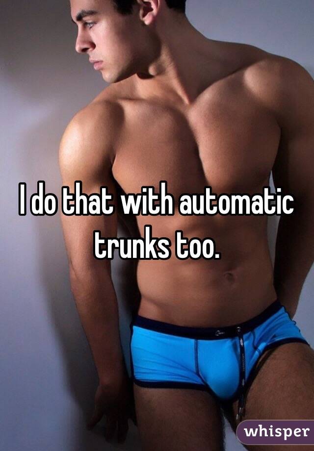 I do that with automatic trunks too. 