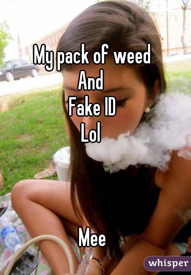 My pack of weed
And 
Fake ID
Lol 



Mee