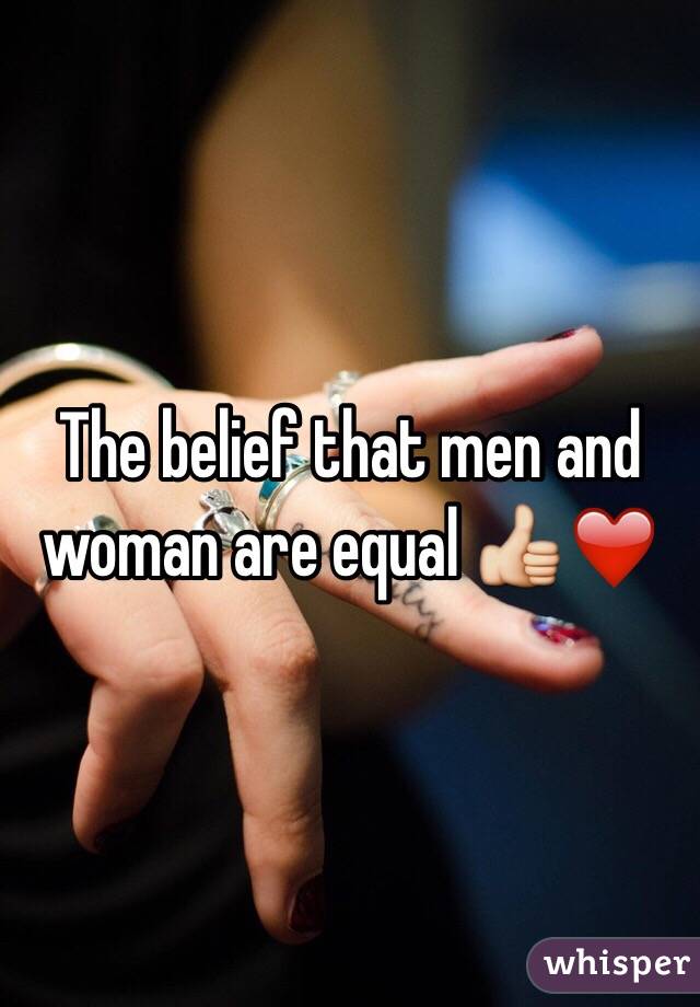 The belief that men and woman are equal 👍❤️