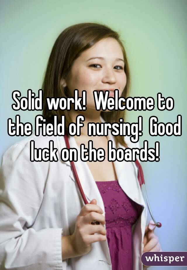 Solid work!  Welcome to the field of nursing!  Good luck on the boards!