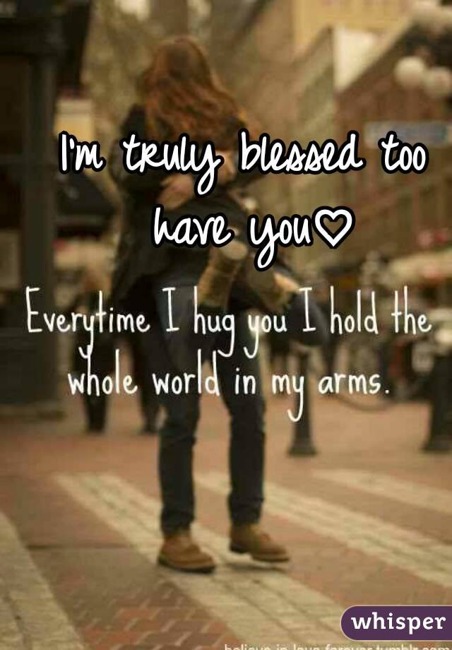 I'm truly blessed too have you♡