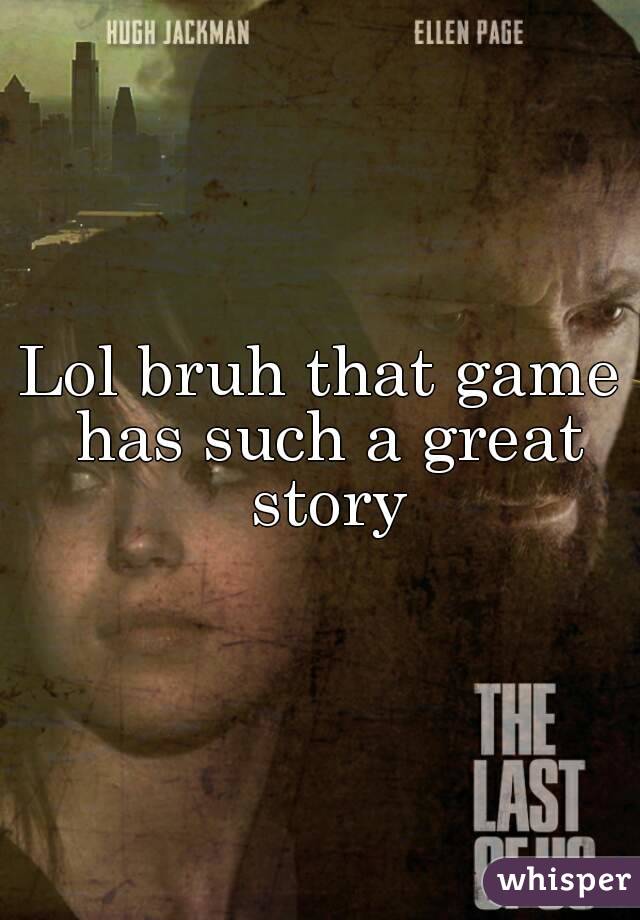 Lol bruh that game has such a great story