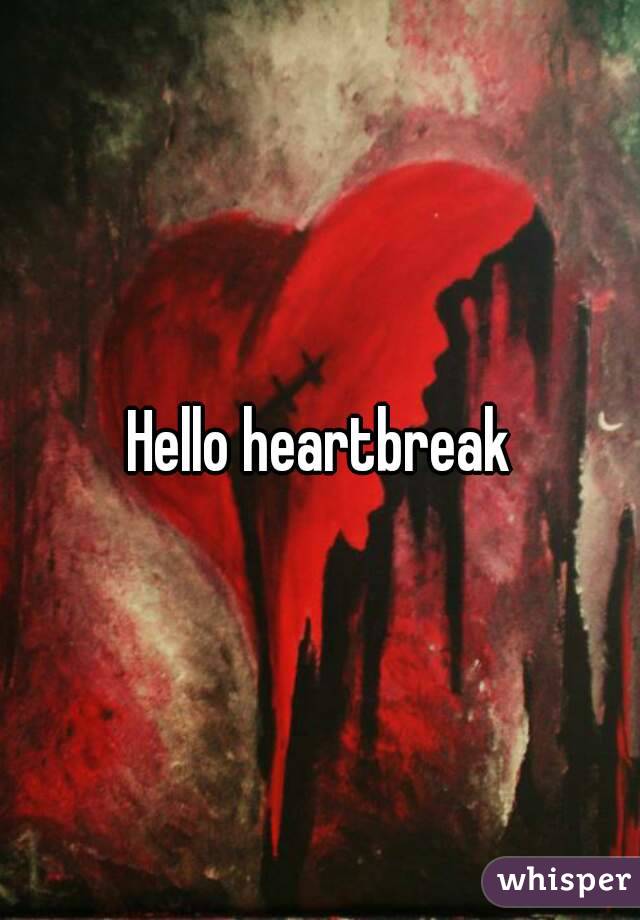 Hello heartbreak