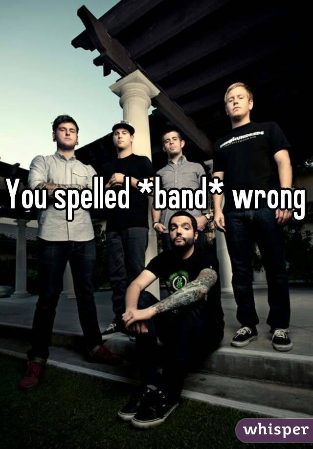 You spelled *band* wrong