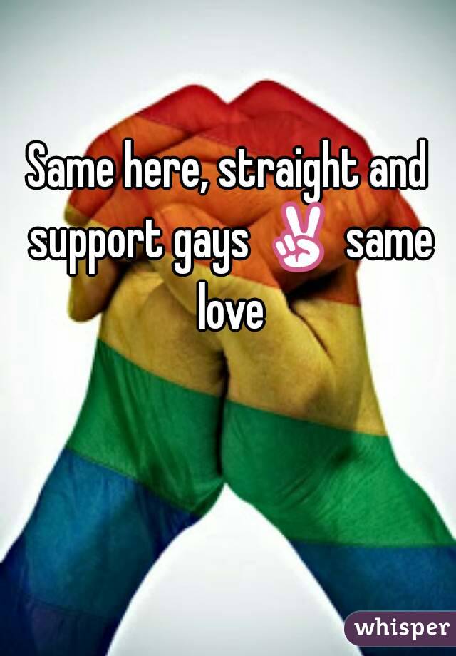 Same here, straight and support gays ✌ same love 💜