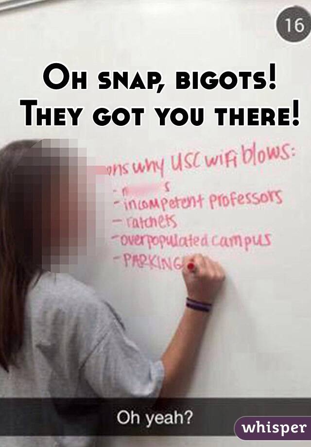 Oh snap, bigots! They got you there!