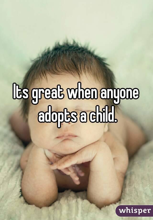 Its great when anyone adopts a child.