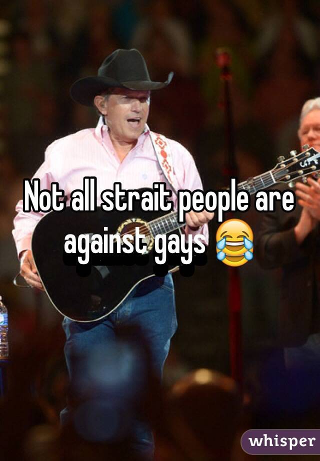 Not all strait people are against gays 😂