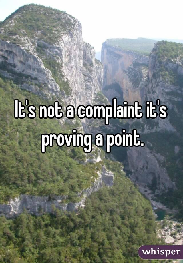 It's not a complaint it's proving a point.