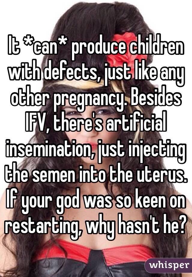 It *can* produce children with defects, just like any other pregnancy. Besides IFV, there's artificial insemination, just injecting the semen into the uterus. If your god was so keen on restarting, why hasn't he?  