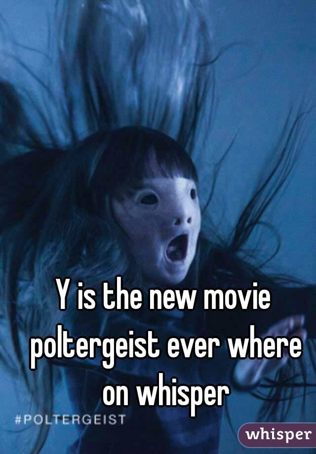 Y is the new movie poltergeist ever where on whisper