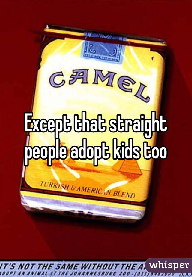 Except that straight people adopt kids too