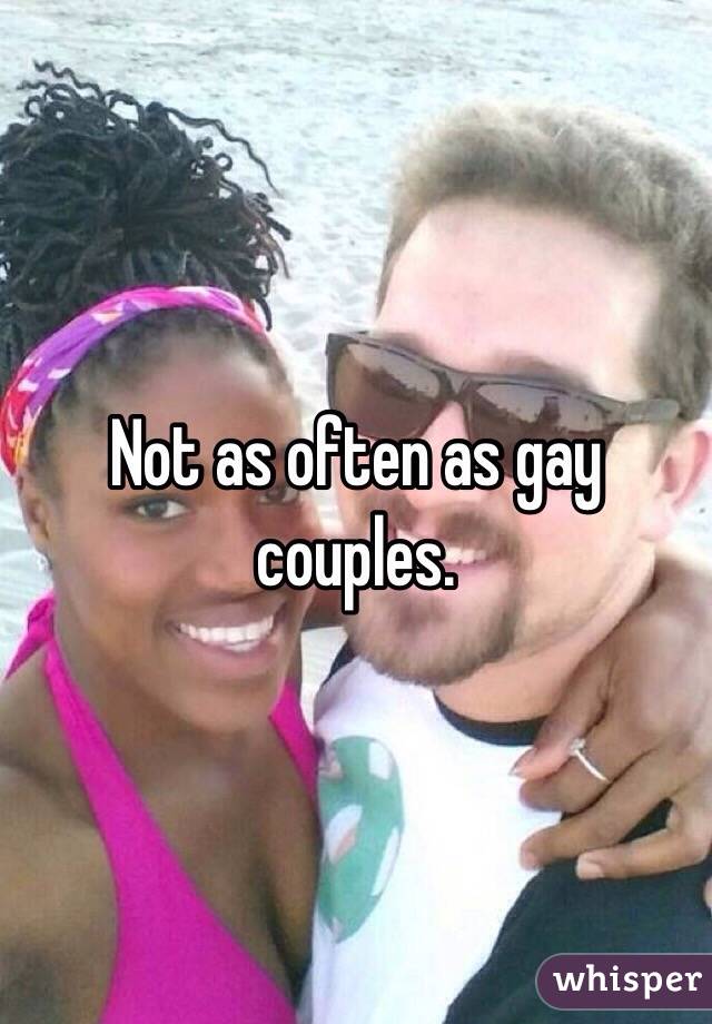 Not as often as gay couples.