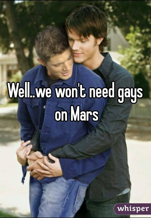 Well..we won't need gays on Mars