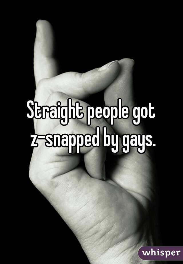 Straight people got z-snapped by gays.