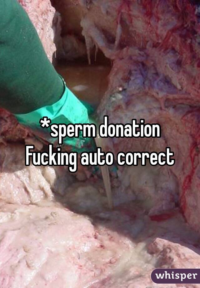 *sperm donation 
Fucking auto correct