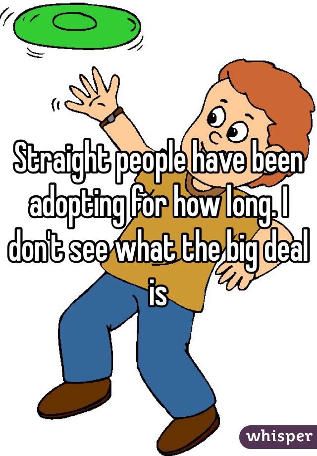 Straight people have been adopting for how long. I don't see what the big deal is 