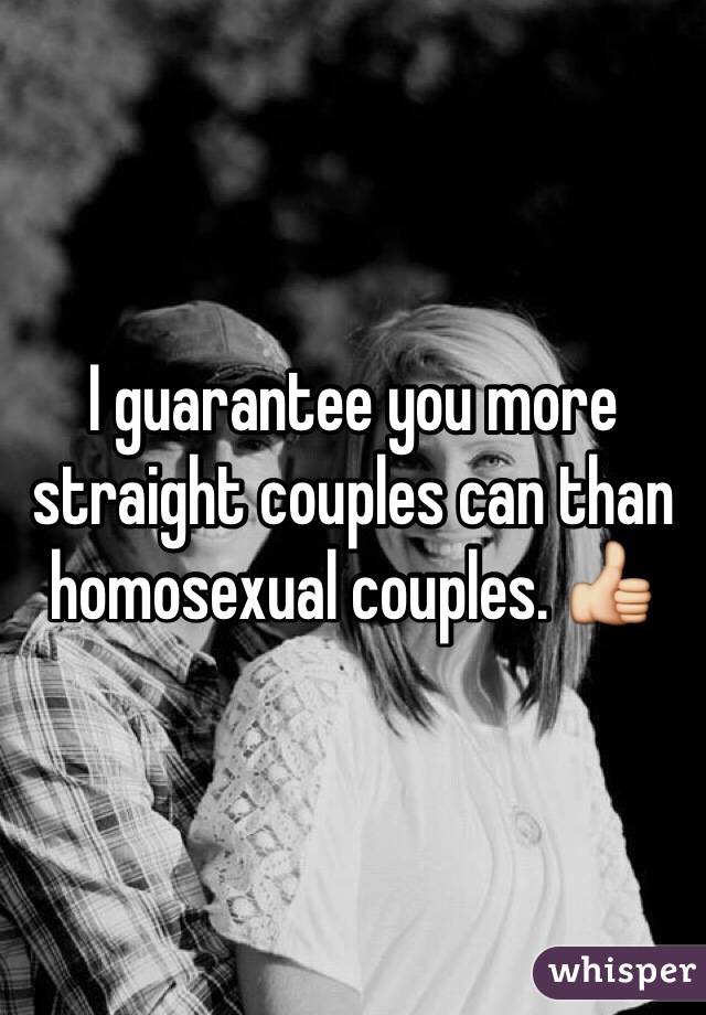 I guarantee you more straight couples can than homosexual couples. 👍