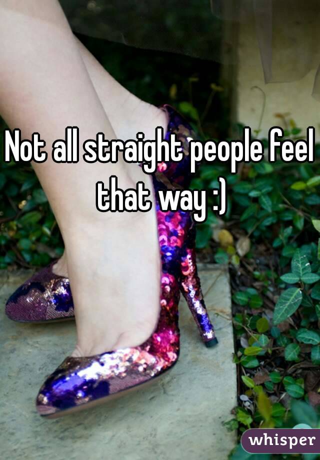 Not all straight people feel that way :)