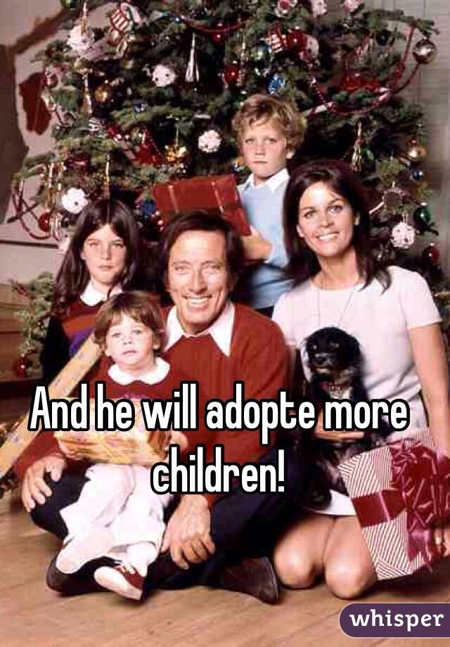 And he will adopte more children!