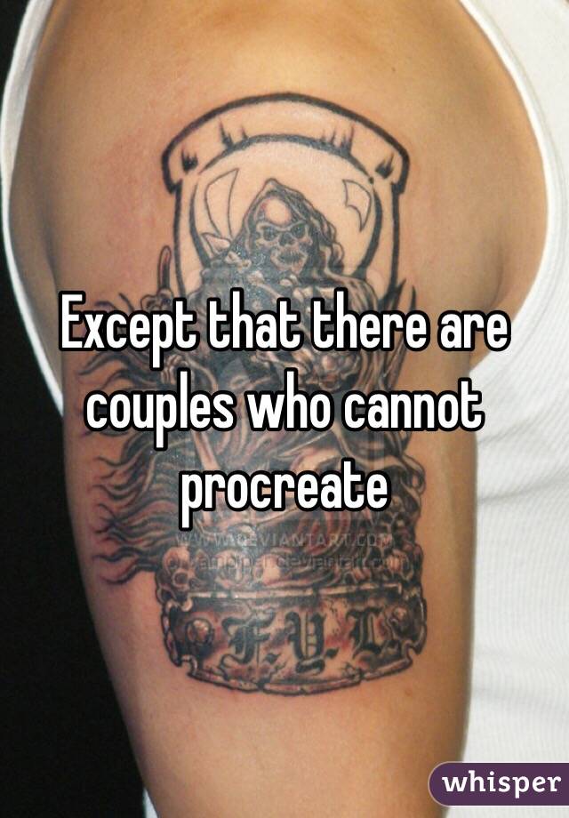 Except that there are couples who cannot procreate 