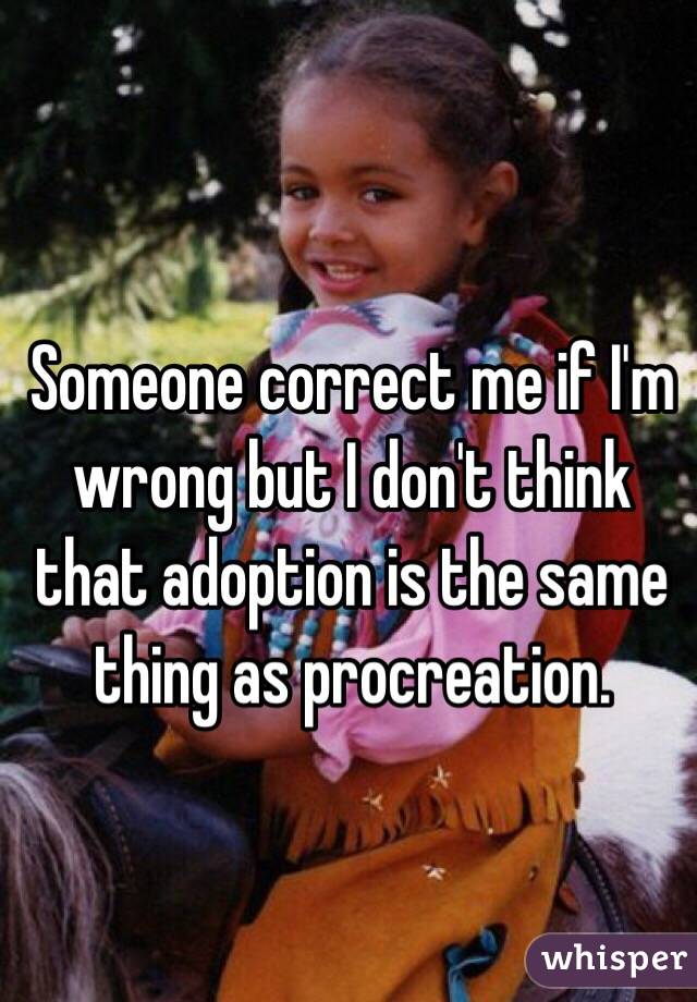 Someone correct me if I'm wrong but I don't think that adoption is the same thing as procreation. 