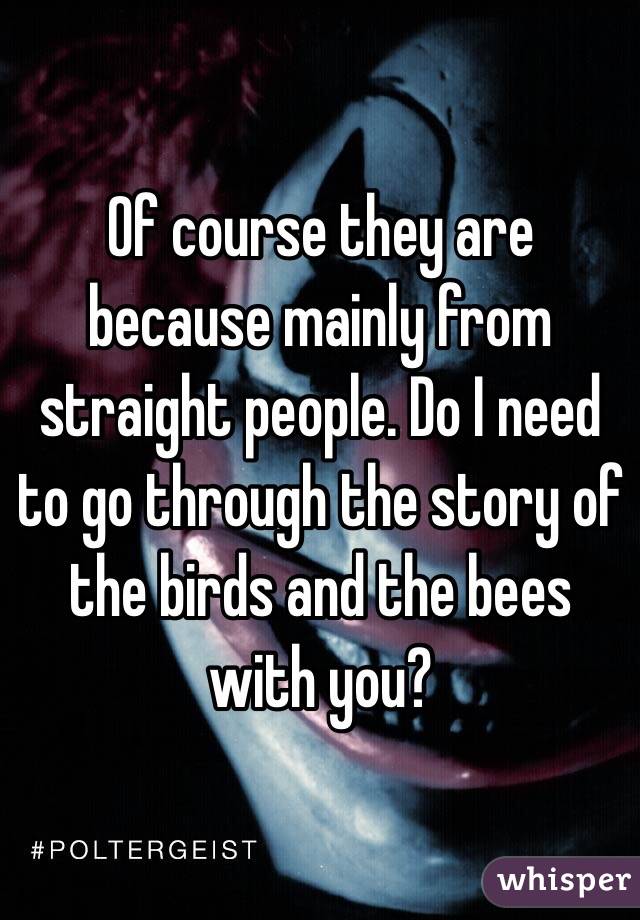 Of course they are because mainly from straight people. Do I need to go through the story of the birds and the bees with you? 