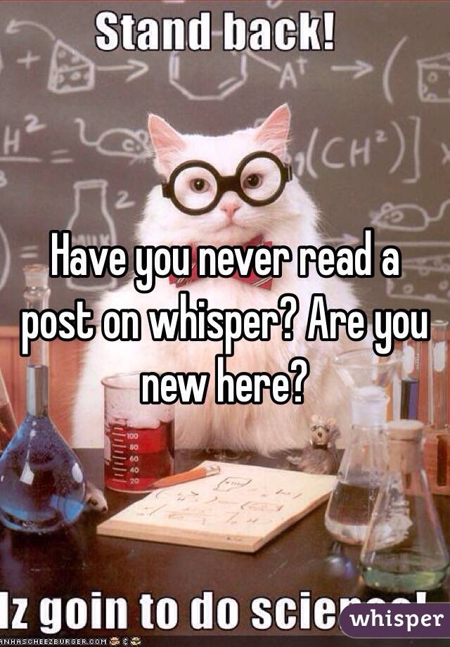 Have you never read a post on whisper? Are you new here?