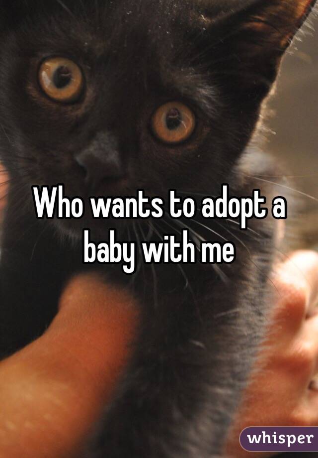 Who wants to adopt a baby with me