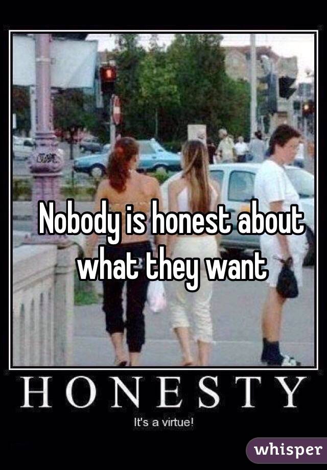 Nobody is honest about what they want