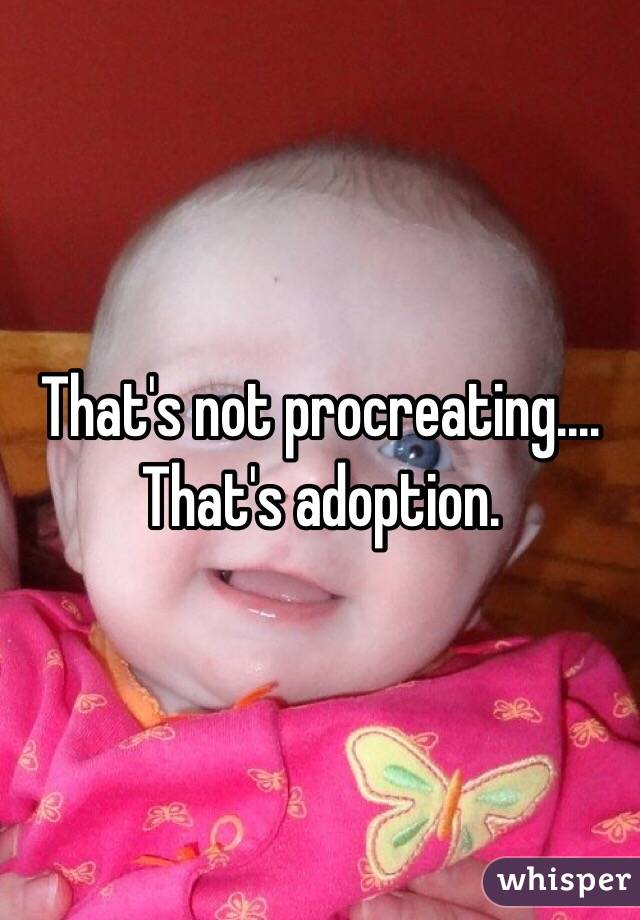 That's not procreating.... That's adoption.