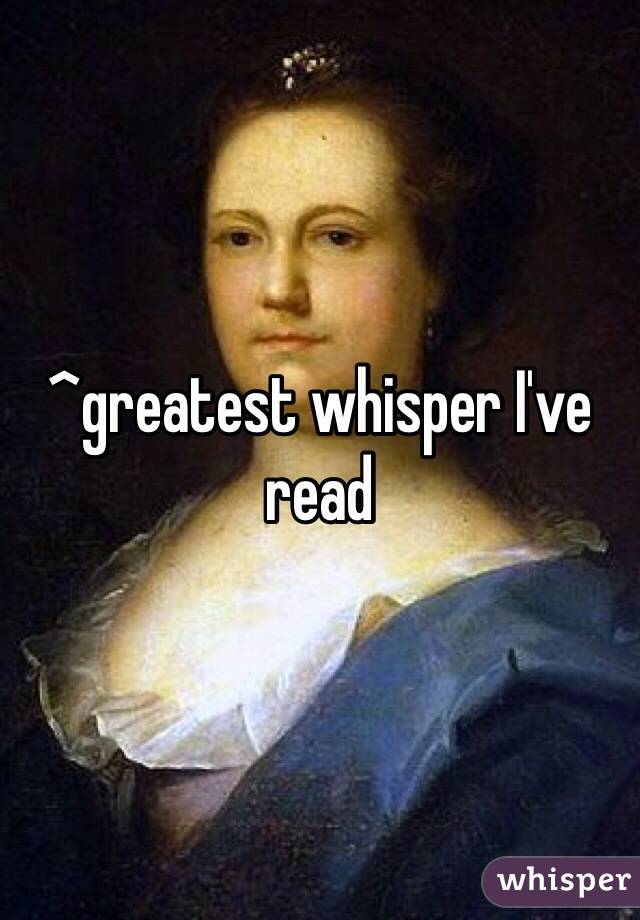 ^greatest whisper I've read 