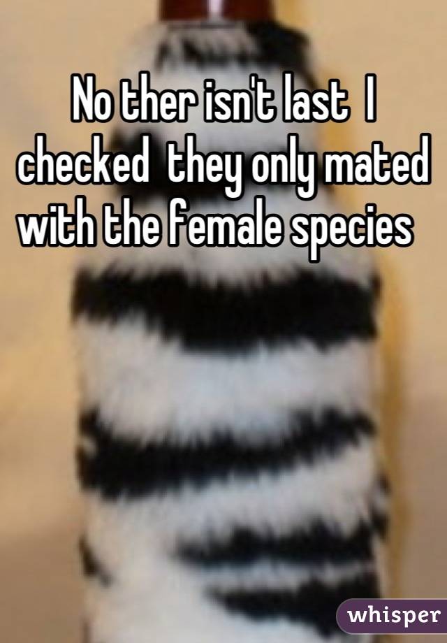 No ther isn't last  I checked  they only mated with the female species  