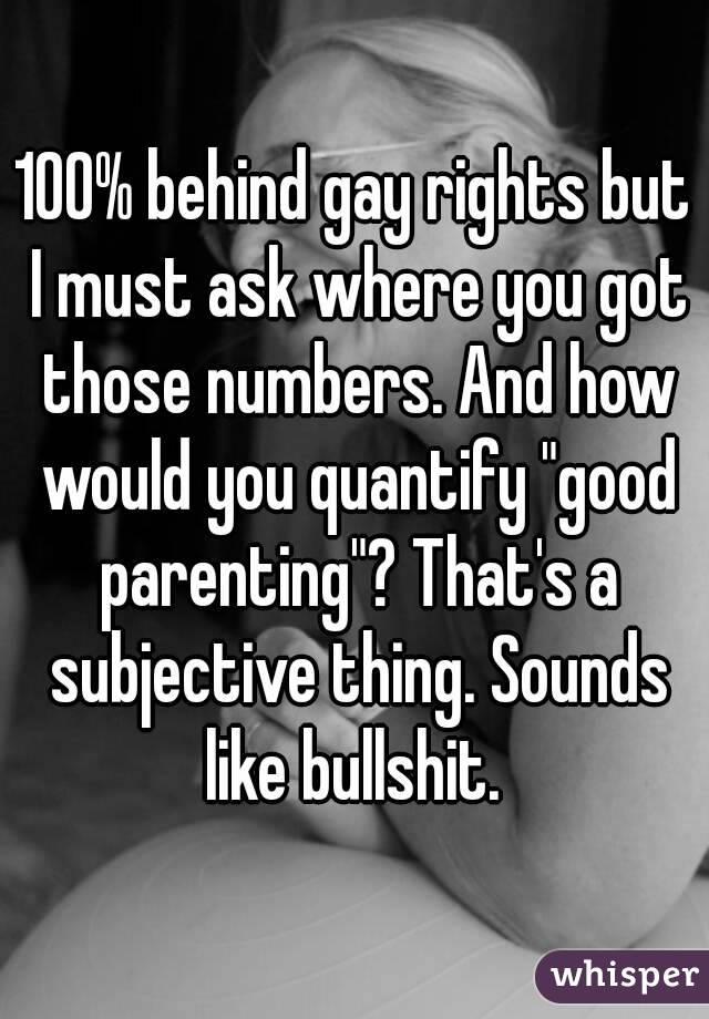 100% behind gay rights but I must ask where you got those numbers. And how would you quantify "good parenting"? That's a subjective thing. Sounds like bullshit. 