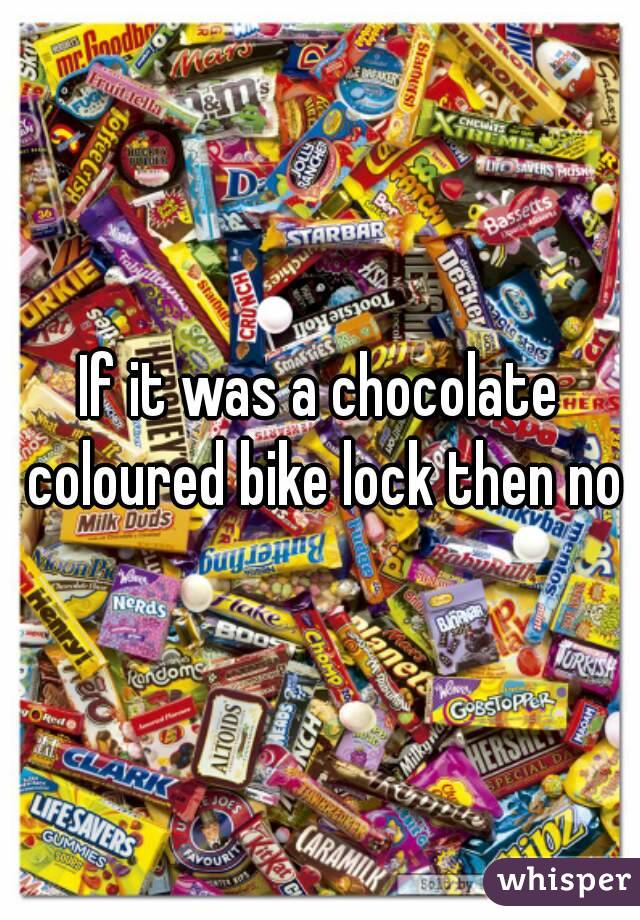 If it was a chocolate coloured bike lock then no
