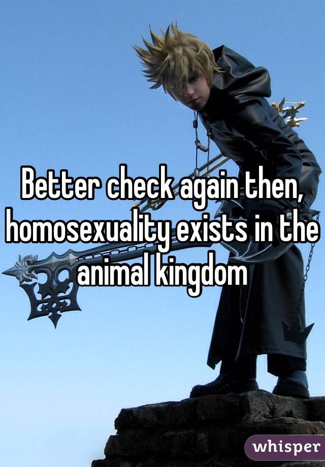 Better check again then, homosexuality exists in the animal kingdom 