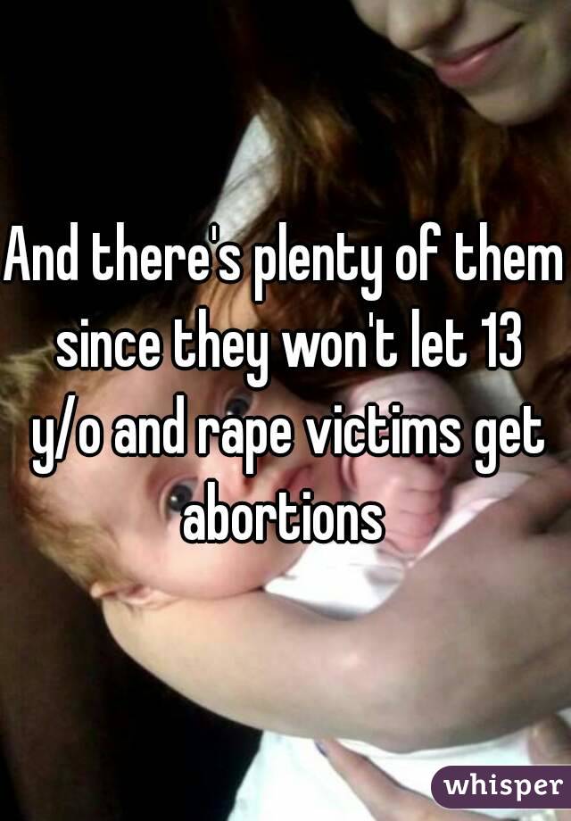 And there's plenty of them since they won't let 13 y/o and rape victims get abortions 