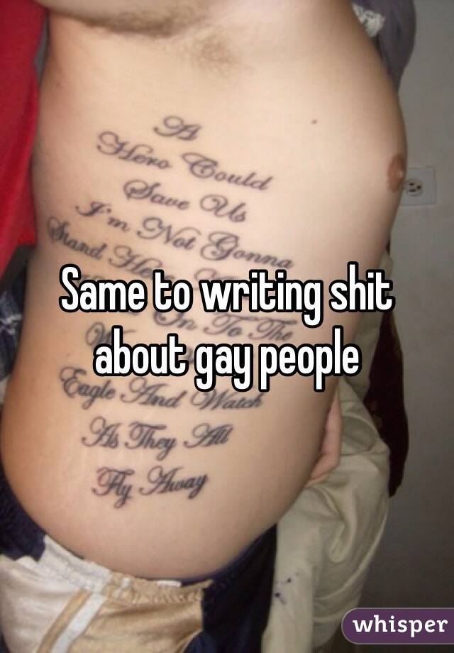 Same to writing shit about gay people